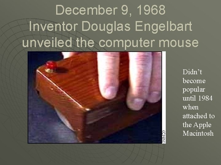 December 9, 1968 Inventor Douglas Engelbart unveiled the computer mouse Didn’t become popular until