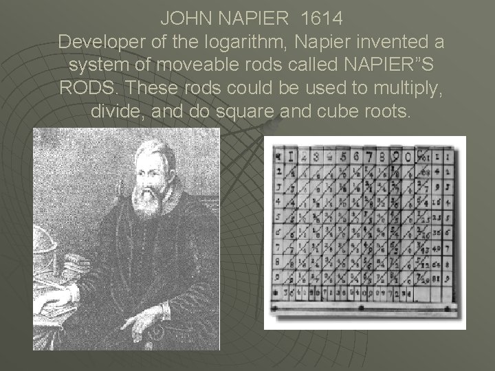JOHN NAPIER 1614 Developer of the logarithm, Napier invented a system of moveable rods