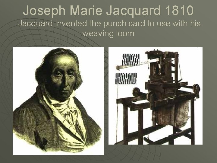 Joseph Marie Jacquard 1810 Jacquard invented the punch card to use with his weaving