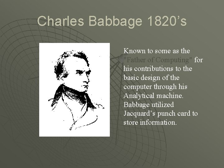 Charles Babbage 1820’s Known to some as the "Father of Computing" for his contributions