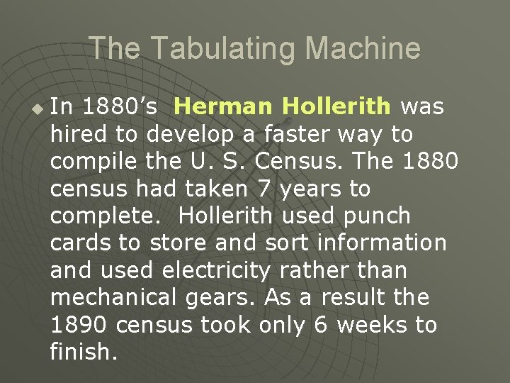 The Tabulating Machine u In 1880’s Herman Hollerith was hired to develop a faster