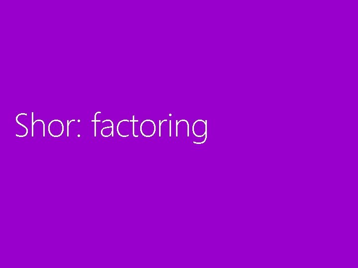 Shor: factoring Shor: factoring