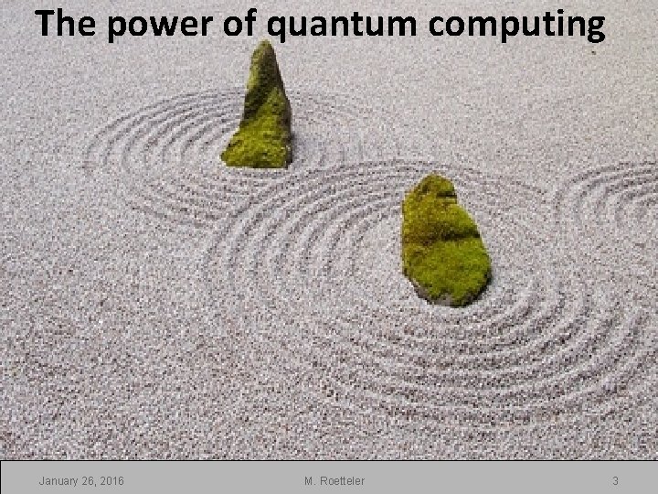 The power of quantum computing January 26, 2016 M. Roetteler 3 The power of quantum computing January 26, 2016 M. Roetteler 3