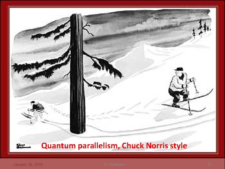 Quantum parallelism, Chuck Norris style January 26, 2016 M. Roetteler 31 Quantum parallelism, Chuck Norris style January 26, 2016 M. Roetteler 31