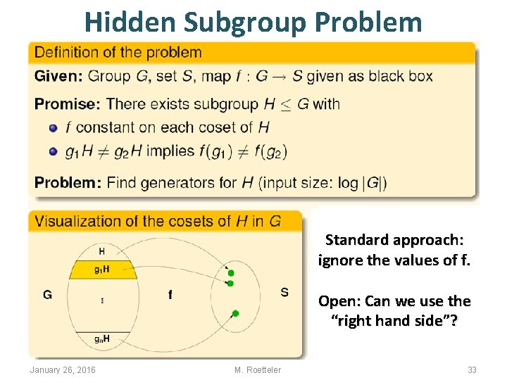 Hidden Subgroup Problem Standard approach: ignore the values of f. Open: Can we use Hidden Subgroup Problem Standard approach: ignore the values of f. Open: Can we use