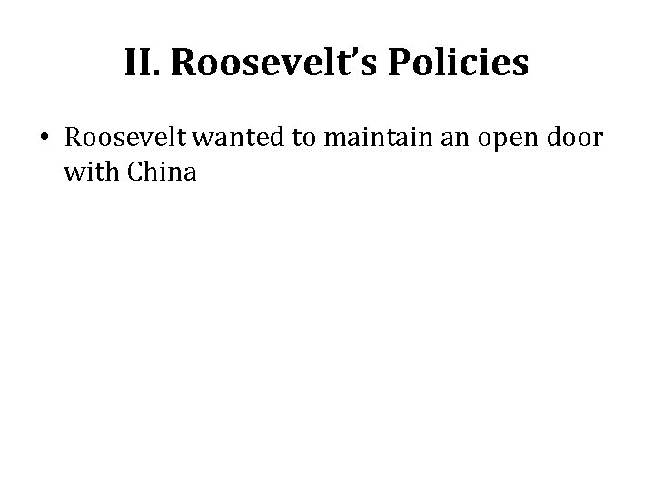II. Roosevelt’s Policies • Roosevelt wanted to maintain an open door with China II. Roosevelt’s Policies • Roosevelt wanted to maintain an open door with China