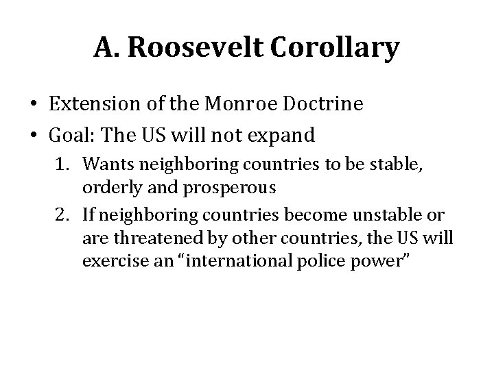 A. Roosevelt Corollary • Extension of the Monroe Doctrine • Goal: The US will A. Roosevelt Corollary • Extension of the Monroe Doctrine • Goal: The US will