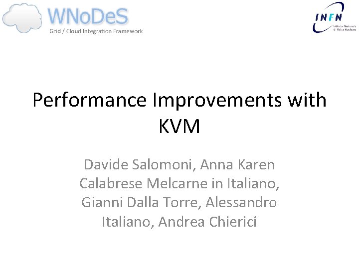 Performance Improvements with KVM Davide Salomoni, Anna Karen Calabrese Melcarne in Italiano, Gianni Dalla