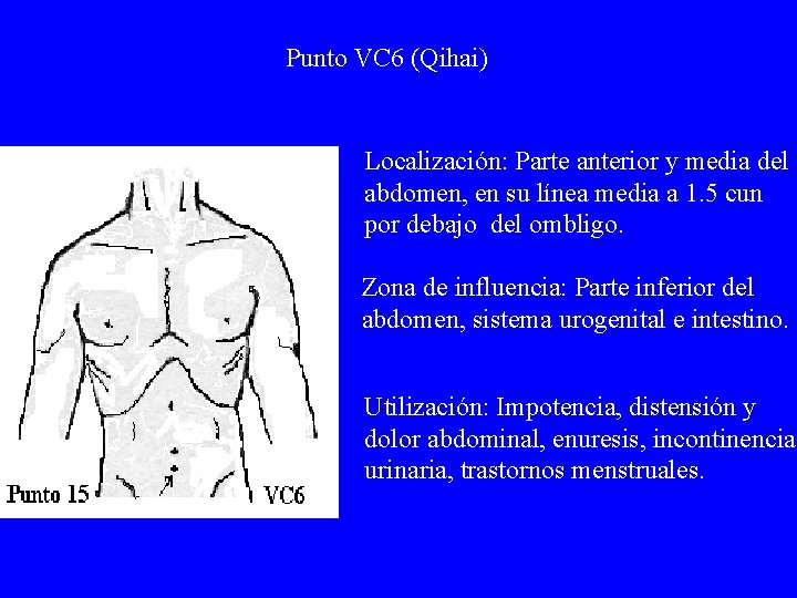 Punto VC 6 (Qihai) Localización: Parte anterior y media del abdomen, en su línea