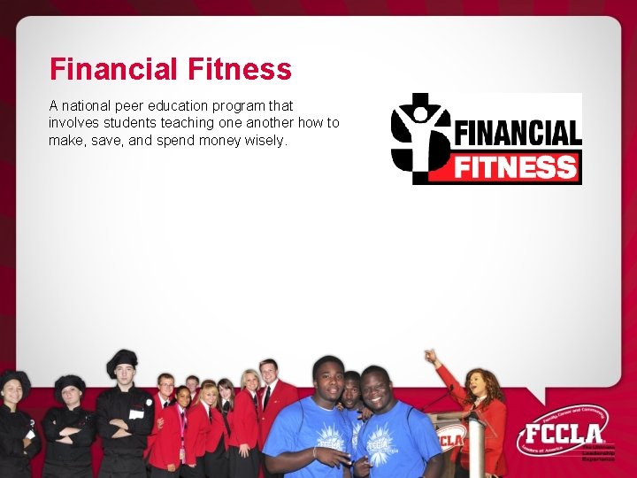 Financial Fitness A national peer education program that involves students teaching one another how