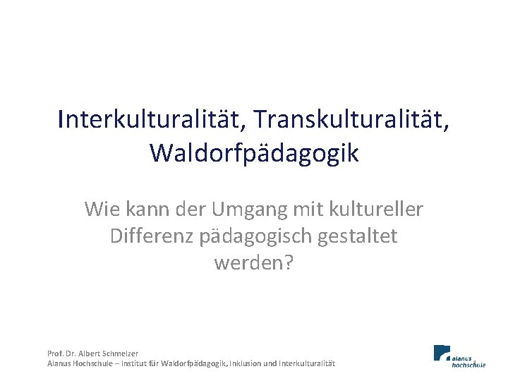 Interkulturalität, Transkulturalität, Waldorfpädagogik Wie kann der Umgang mit kultureller Differenz pädagogisch gestaltet werden? Prof.