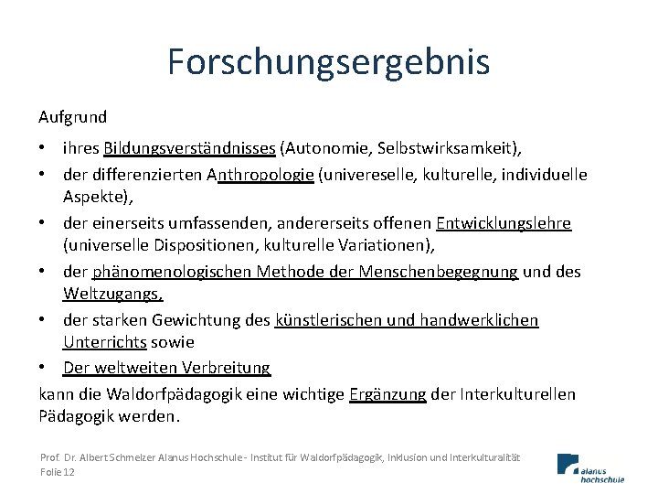 Forschungsergebnis Aufgrund • ihres Bildungsverständnisses (Autonomie, Selbstwirksamkeit), • der differenzierten Anthropologie (univereselle, kulturelle, individuelle