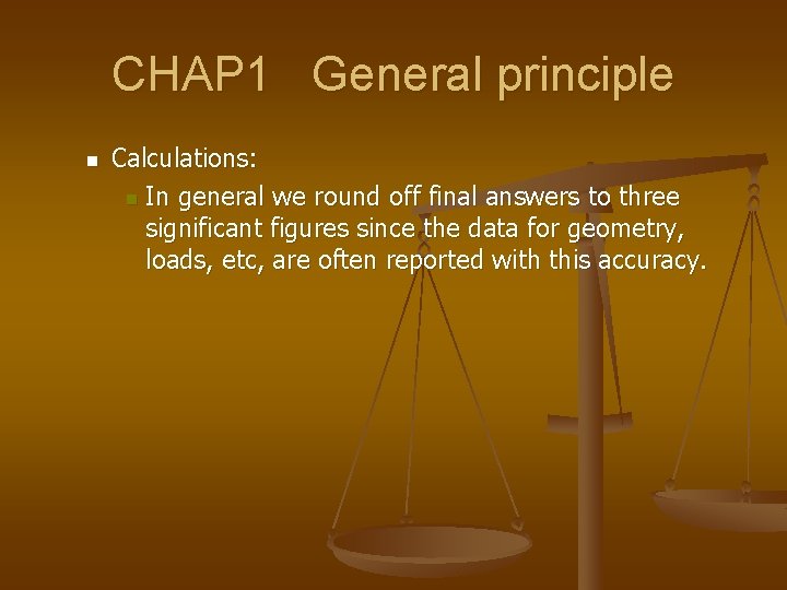 CHAP 1 General principle n Calculations: n In general we round off final answers