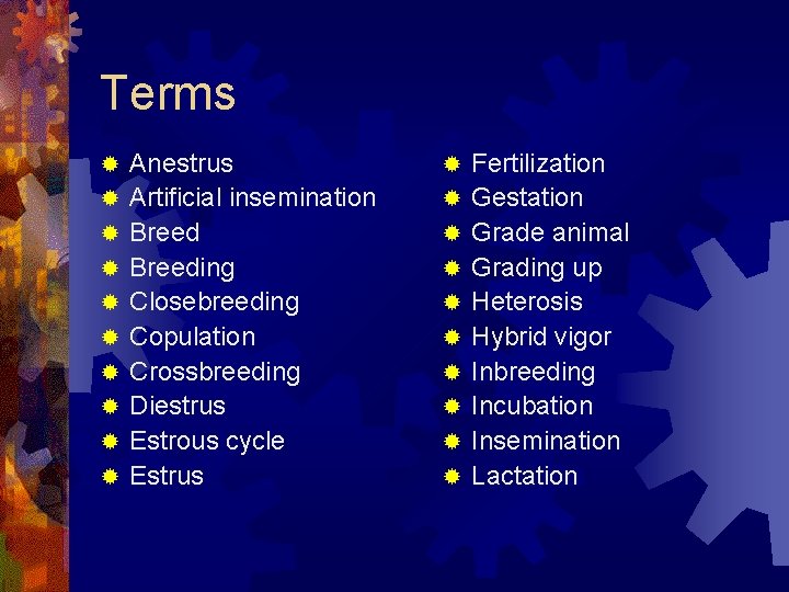 Terms ® ® ® ® ® Anestrus Artificial insemination Breeding Closebreeding Copulation Crossbreeding Diestrus