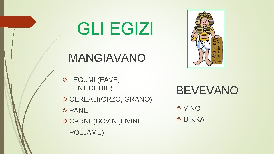 GLI EGIZI MANGIAVANO LEGUMI (FAVE, LENTICCHIE) CEREALI(ORZO, GRANO) BEVEVANO PANE VINO CARNE(BOVINI, BIRRA POLLAME)