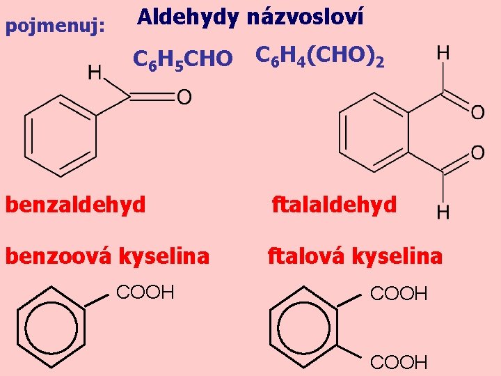 pojmenuj: Aldehydy názvosloví C 6 H 5 CHO C 6 H 4(CHO)2 benzaldehyd ftalaldehyd