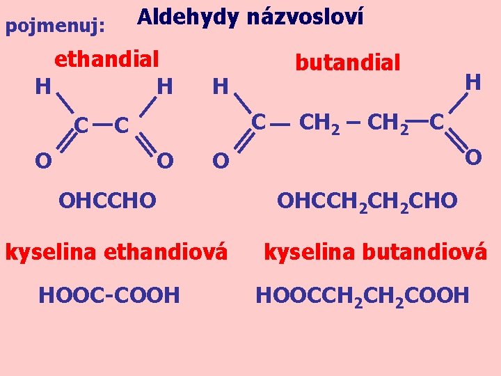 Aldehydy názvosloví pojmenuj: ethandial H H C C O butandial O kyselina ethandiová HOOC-COOH