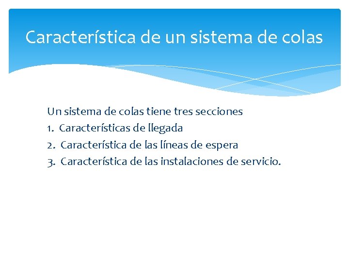 Característica de un sistema de colas Un sistema de colas tiene tres secciones 1.