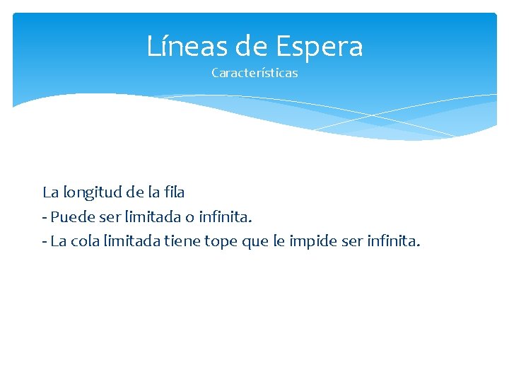 Líneas de Espera Características La longitud de la fila - Puede ser limitada o