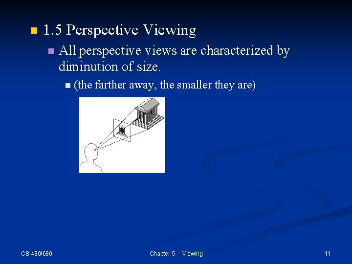 n 1. 5 Perspective Viewing n All perspective views are characterized by diminution of