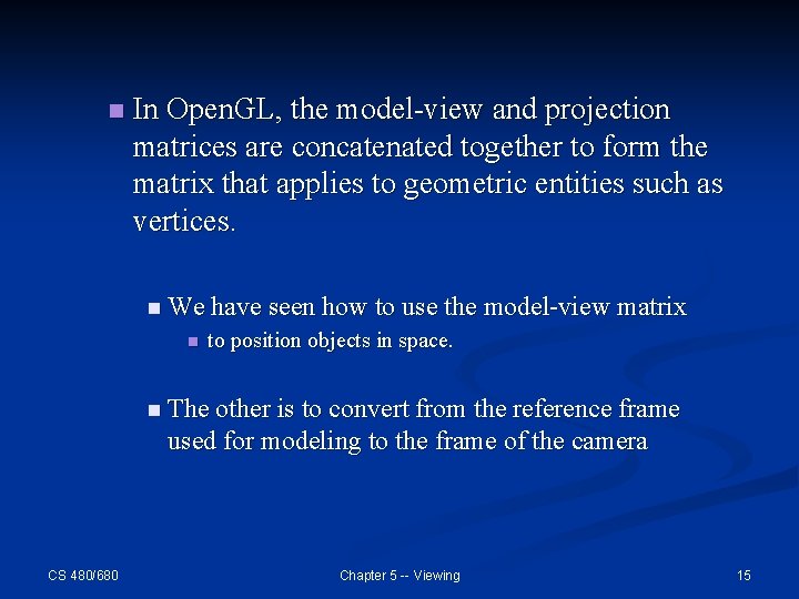 n In Open. GL, the model-view and projection matrices are concatenated together to form