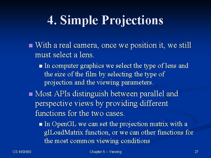 4. Simple Projections n With a real camera, once we position it, we still