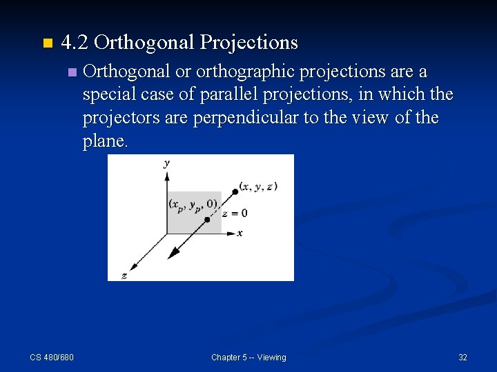 n 4. 2 Orthogonal Projections n CS 480/680 Orthogonal or orthographic projections are a
