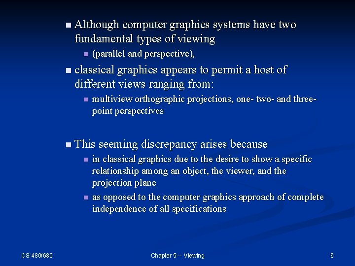 n Although computer graphics systems have two fundamental types of viewing n (parallel and