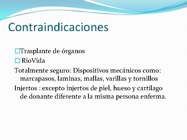 Contraindicaciones �Trasplante de órganos � Rio. Vida Totalmente seguro: Dispositivos mecánicos como: marcapasos, laminas,