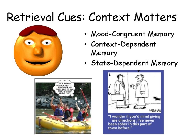 Retrieval Cues: Context Matters • Mood-Congruent Memory • Context-Dependent Memory • State-Dependent Memory 