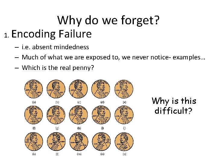 Why do we forget? 1. Encoding Failure – i. e. absent mindedness – Much