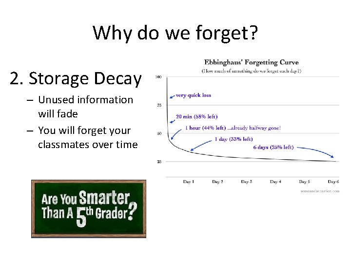 Why do we forget? 2. Storage Decay – Unused information will fade – You
