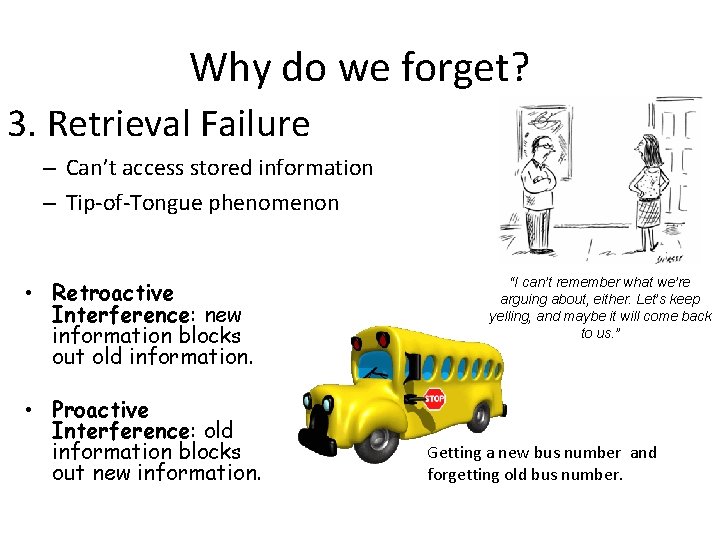 Why do we forget? 3. Retrieval Failure – Can’t access stored information – Tip-of-Tongue