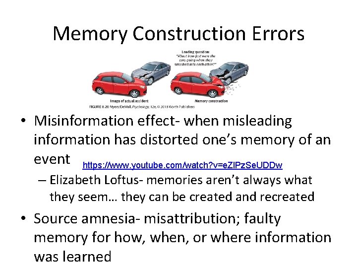 Memory Construction Errors • Misinformation effect- when misleading information has distorted one’s memory of