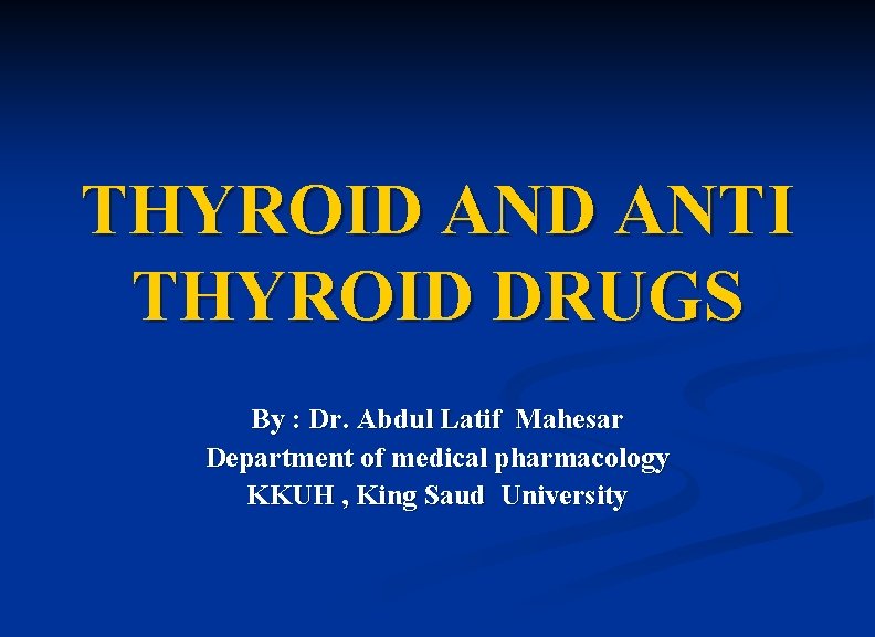 THYROID ANTI THYROID DRUGS By : Dr. Abdul Latif Mahesar Department of medical pharmacology