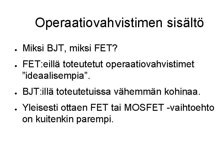 Operaatiovahvistimen sisältö ● ● Miksi BJT, miksi FET? FET: eillä toteutetut operaatiovahvistimet ”ideaalisempia”. BJT: