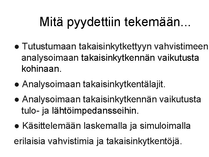 Mitä pyydettiin tekemään. . . ● Tutustumaan takaisinkytkettyyn vahvistimeen analysoimaan takaisinkytkennän vaikutusta kohinaan. ●