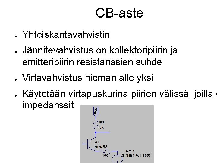 CB-aste ● ● Yhteiskantavahvistin Jännitevahvistus on kollektoripiirin ja emitteripiirin resistanssien suhde Virtavahvistus hieman alle
