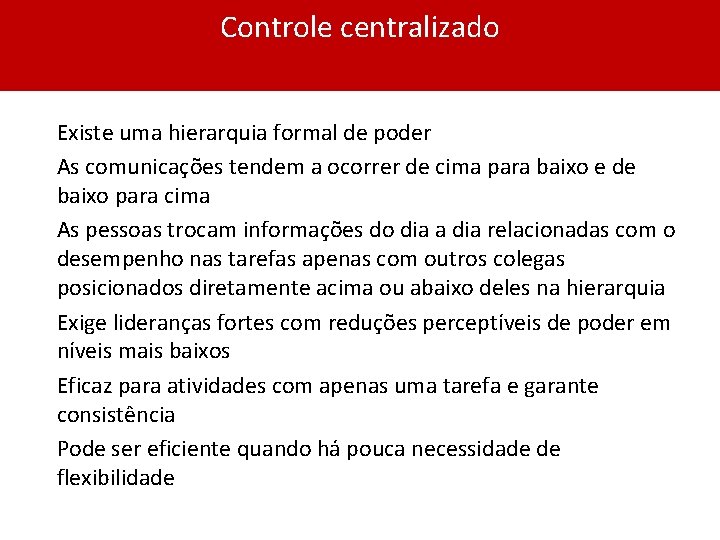 Controle centralizado Existe uma hierarquia formal de poder As comunicações tendem a ocorrer de
