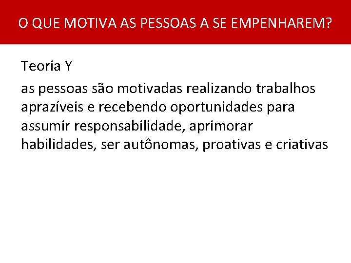 O QUE MOTIVA AS PESSOAS A SE EMPENHAREM? Teoria Y as pessoas são motivadas