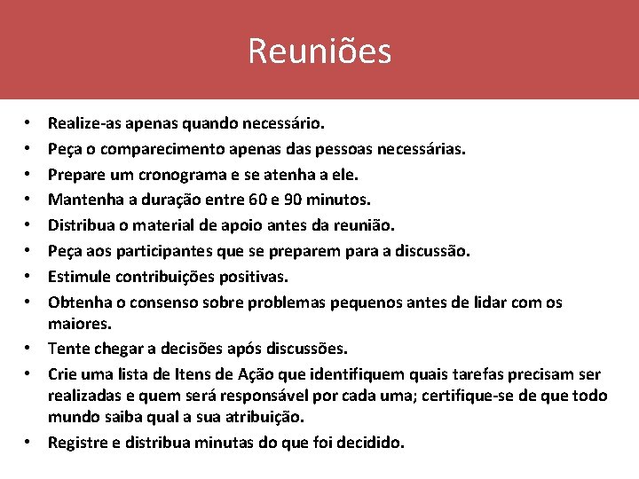 Reuniões Realize-as apenas quando necessário. Peça o comparecimento apenas das pessoas necessárias. Prepare um