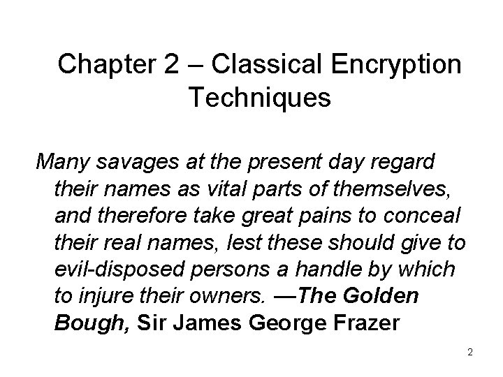 Chapter 2 – Classical Encryption Techniques Many savages at the present day regard their