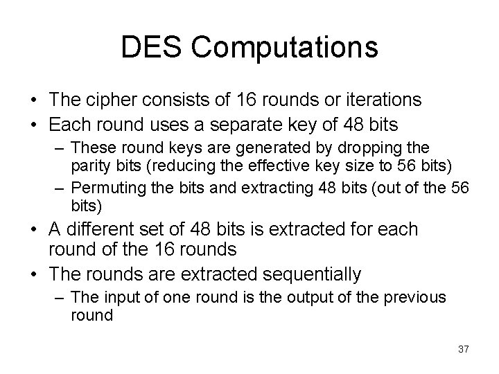 DES Computations • The cipher consists of 16 rounds or iterations • Each round