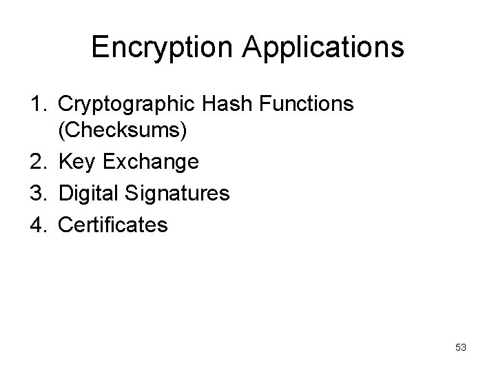 Encryption Applications 1. Cryptographic Hash Functions (Checksums) 2. Key Exchange 3. Digital Signatures 4.