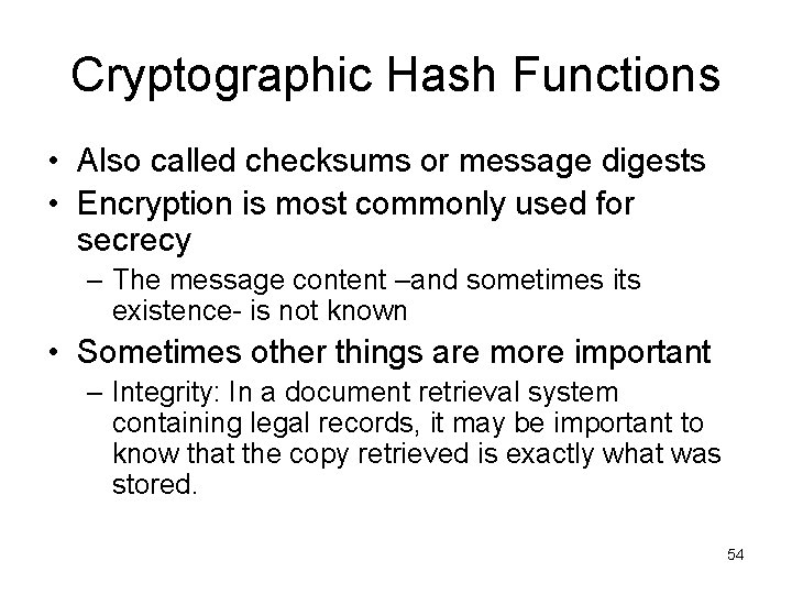 Cryptographic Hash Functions • Also called checksums or message digests • Encryption is most