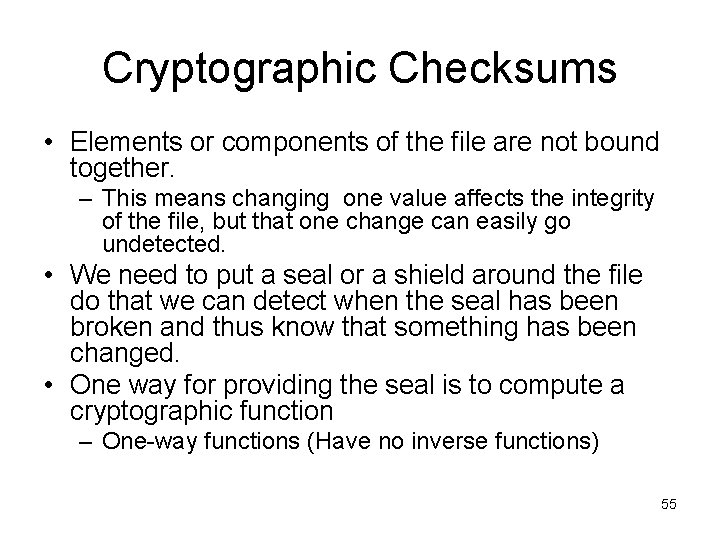 Cryptographic Checksums • Elements or components of the file are not bound together. –