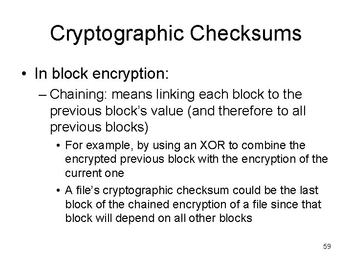 Cryptographic Checksums • In block encryption: – Chaining: means linking each block to the