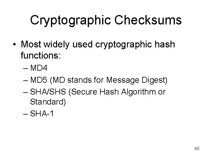 Cryptographic Checksums • Most widely used cryptographic hash functions: – MD 4 – MD