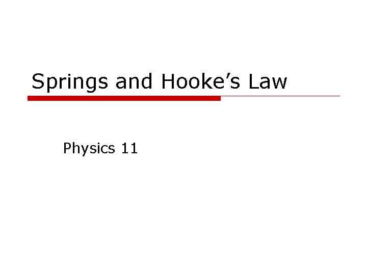 Springs and Hooke’s Law Physics 11 