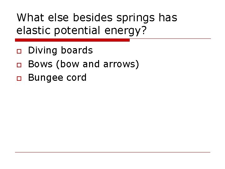 What else besides springs has elastic potential energy? o o o Diving boards Bows